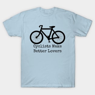 Cyclists Make Better Lovers T-Shirt